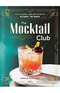 The Mocktail Club: Classic Recipes (and New Favorites) Without the Booze - Derick Santiago