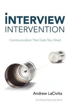 Interview Intervention: Communication That Gets You Hired: A Milewalk Business Book - Andrew Lacivita