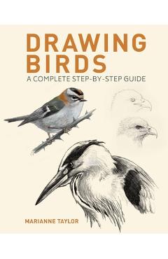 Drawing Birds: A Complete Step-By-Step Guide - Marianne Taylor