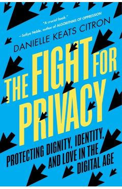 The Fight for Privacy: Protecting Dignity, Identity, and Love in the Digital Age - Danielle Keats Citron