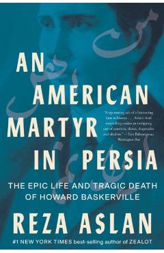 An American Martyr in Persia: The Epic Life and Tragic Death of Howard Baskerville - Reza Aslan