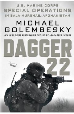 Dagger 22: U.S. Marine Corps Special Operations in Bala Murghab, Afghanistan - Michael Golembesky