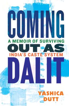 Coming Out as Dalit: A Memoir of Surviving India\'s Caste System - Yashica Dutt