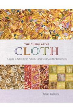 The Cumulative Cloth, Wet Techniques: A Guide to Fabric Color, Pattern, Construction, and Embellishment - Susan Brandeis