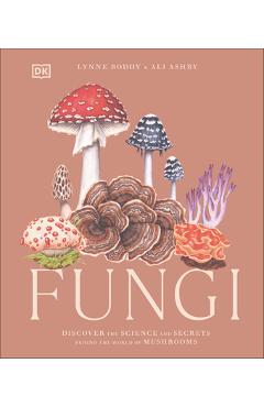 Fungi: Discover the Science and Secrets Behind the World of Mushrooms - Lynne Boddy