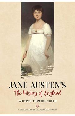 Jane Austen\'s the History of England: Writings from Her Youth - Jane Austen