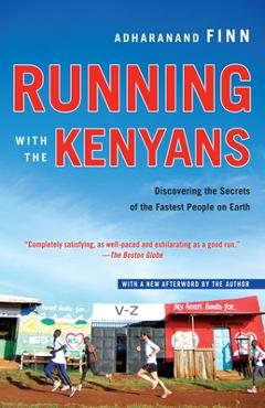 Running with the Kenyans: Discovering the Secrets of the Fastest People on Earth - Adharanand Finn