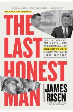 The Last Honest Man: The Cia, the Fbi, the Mafia, and the Kennedys--And One Senator\'s Fight to Save Democracy - James Risen