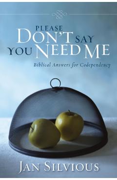 Please Don't Say You Need Me: Biblical Answers for Codependency - Jan Silvious