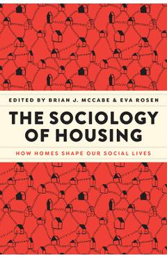 The Sociology of Housing: How Homes Shape Our Social Lives - Brian J. Mccabe