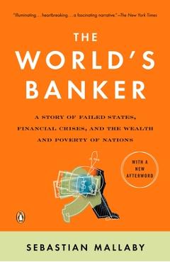 The World's Banker: A Story of Failed States, Financial Crises, and the Wealth and Poverty of Nations - Sebastian Mallaby
