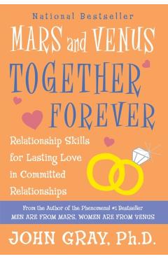 Mars and Venus Together Forever: Relationship Skills for Lasting Love in Committed Relationships - John Gray