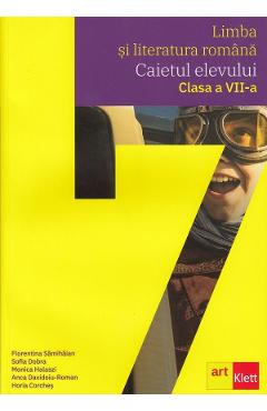 Limba si literatura romana - Clasa 7 - Caietul elevului - Florentina Samihaian, Sofia Dobra, Monica Halaszi, Anca Davidoiu-Roman, Horia Corches