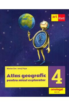 Atlas Geografic Pentru Micul Explorator - Clasa 4 - Marian Ene, Ionut Popa