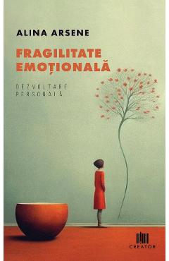 Fragilitate emotionala - Alina Arsene - EDITURA CREATOR