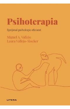 Descopera psihologia. Psihoterapia. Sprijinul psihologic eficient - Miguel A. Vallejo, Laura Vallejo-Slocker - LITERA