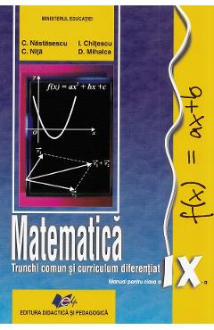 Matematica. Trunchi comun + curriculum diferentiat - Clasa 9 - Manual - Constantin Nastasescu, Constantin Nita, Ion Chitescu, Dan Mihalca