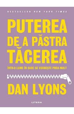 Puterea de a pastra tacerea intr-o lume in care se vorbeste prea mult - Dan Lyons - LITERA