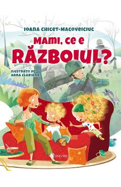 Mami, ce e razboiul? - Ioana Chicet-Macoveiciuc