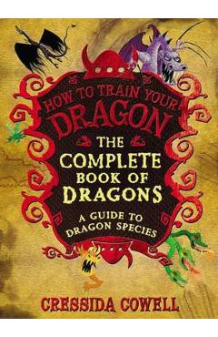The Complete Book of Dragons: A Guide to Dragon Species - Cressida Cowell