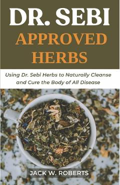 Dr. Sebi Approved Herbs - Jack W. Roberts