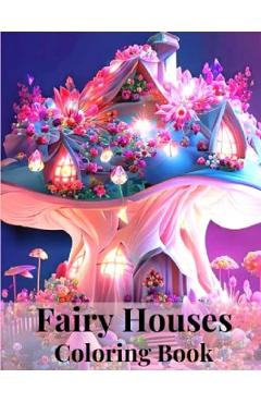 Fairy Houses Coloring Book: A Fantasy Coloring Book of Magical Fairy Houses