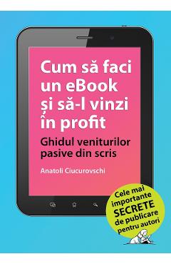 Cum sa faci un ebook si sa-l vinzi in profit - Anatoli Ciucurovschi