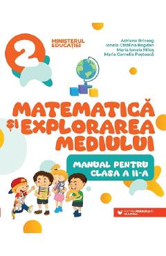 Matematica si explorarea mediului - Clasa 2 - Manual - Adriana Briceag, Ionela Catalina Bogdan, Maria Ionela Milos, Maria Cornelia Postoaca - PARALELA 45