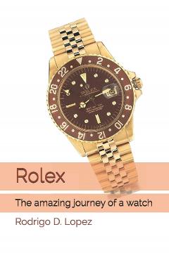 Rolex: The Amazing Journey of a Watch - Rodrigo D. Lopez