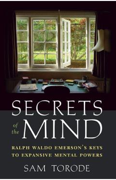 Secrets Of The Mind: Ralph Waldo Emerson's Keys To Expansive Mental Powers - Sam Torode