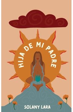 Hija de Mi Padre: Volume 1 - Solany Lara