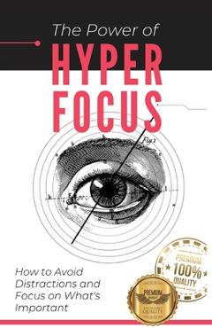 The Power of Hyperfocus: How to Avoid Distractions and Focus on Priorities - Matheus Martins Soares