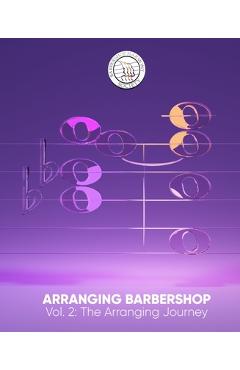 Arranging Barbershop, Vol. 2: The Arranging Journey - Barbershop Harmony Society