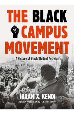 The Black Campus Movement: A History of Black Student Activism - Ibram X. Kendi