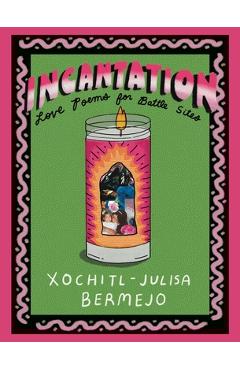Incantation: Love Poems for Battle Sites - Xochitl-julisa Bermejo
