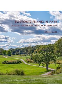 Boston\'s Franklin Park: Olmsted, Recreation, and the Modern City - Ethan Carr
