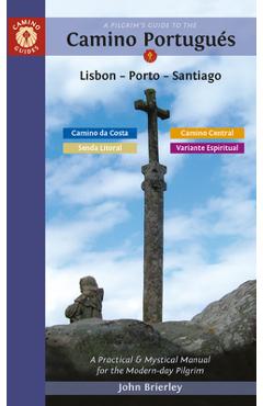 A Pilgrim\'s Guide to the Camino Portugués Lisbon - Porto - Santiago: Including Camino Central, Variente Espiritual, Camino Da Costa, & Senda Litoral - John Brierley