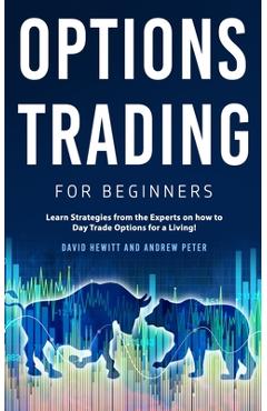 Options Trading for Beginners: Learn Strategies from the Experts on how to Day Trade Options for a Living! - David Hewitt