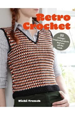 Retro Crochet: 35 Vintage-Inspired Projects That Are Off the Hook - Nicki Trench