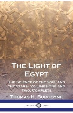 The Light of Egypt: The Science of the Soul and the Stars - Volumes One and Two, Complete - Thomas H. Burgoyne
