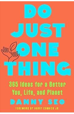 Do Just One Thing: 365 Ideas for a Better You, Life, and Planet - Danny Seo