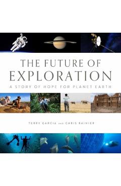 The Future of Exploration: Discovering the Uncharted Frontiers of Science, Technology, and Human Potential - Terry Garcia