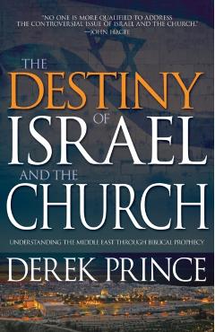 The Destiny of Israel and the Church: Understanding the Middle East Through Biblical Prophecy