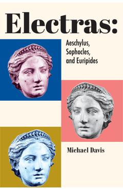 Electras: Aeschylus, Sophocles, and Euripides - Michael Davis