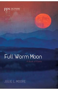 Full Worm Moon - Julie L. Moore