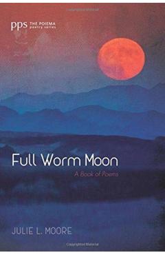 Full Worm Moon - Julie L. Moore