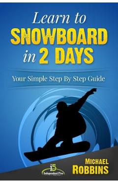 Learn to snowboard in 2 days: your simple step by step guide - michael robbins