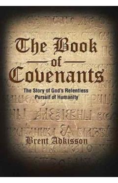The Book of Covenants: The Story of God's Relentless Pursuit of Humanity - Brent Adkisson