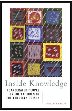Inside Knowledge: Incarcerated People on the Failures of the American Prison - Doran Larson