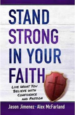 Stand Strong in Your Faith: Live What You Believe with Confidence and Passion - Alex Mcfarland